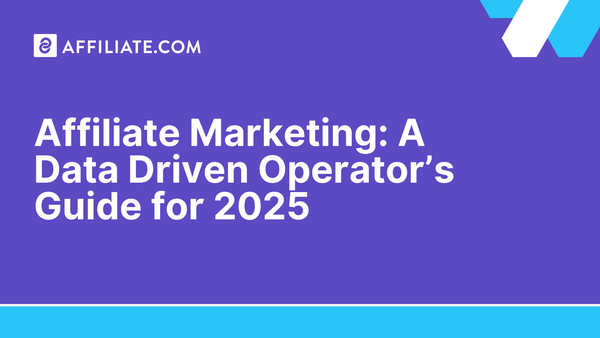 Affiliate Marketing: A Data Driven Operator’s Guide for 2025