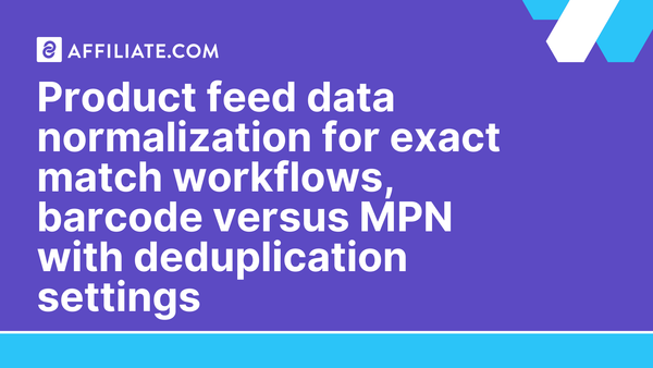 Product feed data normalization for exact match workflows, barcode versus MPN with deduplication settings