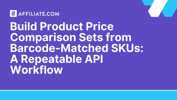 Build Product Price Comparison Sets from Barcode-Matched SKUs: A Repeatable API Workflow